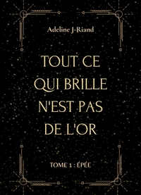TOUT CE QUI BRILLE N'EST PAS DE L'OR - TOME 1 : EPEES