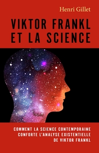 VIKTOR FRANKL ET LA SCIENCE - COMMENT LA SCIENCE CONTEMPORAINE CONFORTE L'ANALYSE EXISTENTIELLE DE V