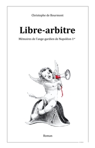 LIBRE-ARBITRE - MEMOIRES DE L'ANGE-GARDIEN DE NAPOLEON 1ER