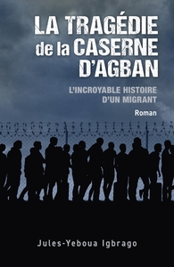 LA TRAGEDIE DE LA CASERNE D'AGBAN - L'INCROYABLE HISTOIRE D'UN MIGRANT