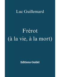 FREROT (A LA VIE, A LA MORT) - EDITIONS GUIDEL