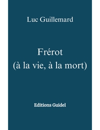 FREROT (A LA VIE, A LA MORT) - EDITIONS GUIDEL