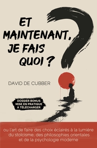 ET MAINTENANT, JE FAIS QUOI ? - OU L'ART DE FAIRE DES CHOIX ECLAIRES