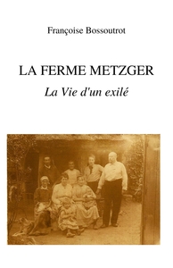 LA FERME METZGER - LA VIE D'UN EXILE