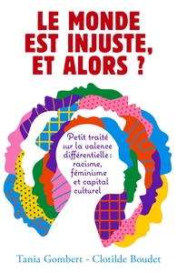 LE MONDE EST INJUSTE, ET ALORS ? - PETIT TRAITE SUR LA VALENCE DIFFERENTIELLE : RACISME, FEMINISME E