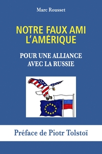 NOTRE FAUX AMI L'AMERIQUE - POUR UNE ALLIANCE AVEC LA RUSSIE
