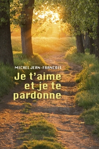 JE T'AIME ET JE TE PARDONNE