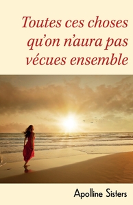 TOUTES CES CHOSES QU'ON N'AURA PAS VECUES ENSEMBLE