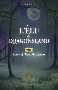 L'ELU DE DRAGONSLAND - TOME 1 - LOUIS ET L'OEUF MYSTERIEUX