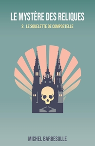 LE MYSTERE DES RELIQUES, TOME 2 - LE SQUELETTE DE COMPOSTELLE