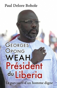 GEORGES OPONG WEAH, PRESIDENT DU LIBERIA - LE PARCOURS D'UN HOMME DIGNE