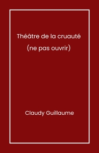 THEATRE DE LA CRUAUTE - (NE PAS OUVRIR)