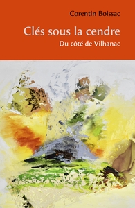 CLES SOUS LA CENDRE - DU COTE DE VILHANAC