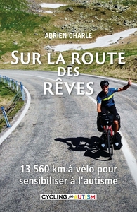 SUR LA ROUTE DES REVES - 13 560 KM A VELO POUR SENSIBILISER A L'AUTISME