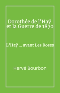 DOROTHEE DE L'HAY ET LA GUERRE DE 1870 - L'HAY... AVANT LES ROSES