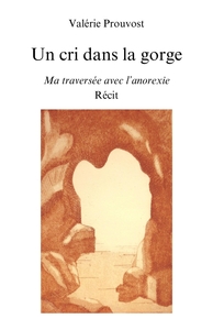 UN CRI DANS LA GORGE - MA TRAVERSEE AVEC L'ANOREXIE