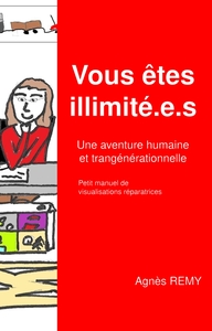 VOUS ETES ILLIMITE.E.S - UNE AVENTURE HUMAINE ET TRANSGENERATIONNELLE