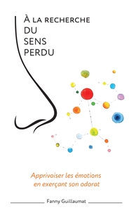 A LA RECHERCHE DU SENS PERDU - APPRIVOISER LES EMOTIONS EN EXERCANT SON ODORAT