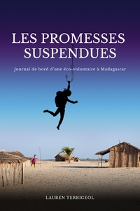 LES PROMESSES SUSPENDUES - JOURNAL DE BORD D'UNE ECO-VOLONTAIRE A MADAGASCAR