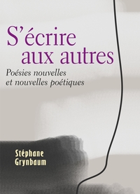 S'ECRIRE AUX AUTRES - POESIES NOUVELLES ET NOUVELLES POETIQUES