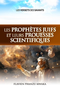 LES PROPHETES JUIFS ET LEURS PROUESSES SCIENTIFIQUES - LES VERSETS DES SAVANTS