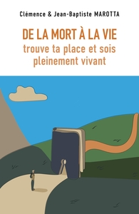 DE LA MORT A LA VIE - TROUVE TA PLACE ET SOIS PLEINEMENT VIVANT