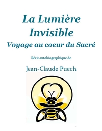LA LUMIERE INVISIBLE - VOYAGE AU COEUR DU SACRE