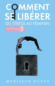 COMMENT SE LIBERER DU STRESS AU FEMININ - EN 90 JOURS