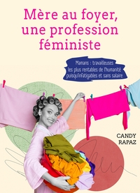 MERE AU FOYER, UNE PROFESSION FEMINISTE - MAMANS : TRAVAILLEUSES LES PLUS RENTABLES DE L'HUMANITE PU