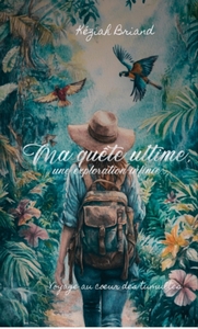 MA QUETE ULTIME, UNE EXPLORATION INFINIE - VOYAGE AU COEUR DES TUMULTES