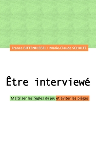 ETRE INTERVIEWE - MAITRISER LES REGLES DU JEU ET EVITER LES PIEGES