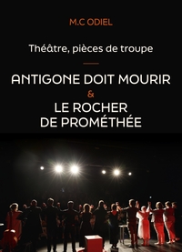 THEATRE, PIECES DE TROUPE : ANTIGONE DOIT MOURIR - LE ROCHER DE PROMETHEE