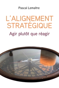 L'ALIGNEMENT STRATEGIQUE - AGIR PLUTOT QUE REAGIR