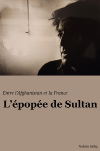 ENTRE L'AFGHANISTAN ET LA FRANCE - L'EPOPEE DE SULTAN