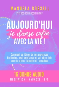AUJOURD'HUI, JE DANSE ENFIN AVEC LA VIE ! - COMMENT SE LIBERER DE NOS CROYANCES LIMITANTES, AVOIR CO