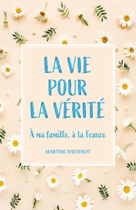 LA VIE POUR LA VERITE - A MA FAMILLE A LA FRANCE