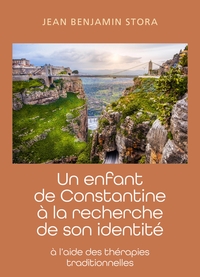 UN ENFANT DE CONSTANTINE A LA RECHERCHE DE SON IDENTITE - A L'AIDE DES THERAPIES TRADITIONNELLES