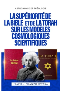 LA SUPERIORITE DE LA BIBLE ET DE LA TORAH SUR LES MODELES COSMOLOGIQUES SCIENTIFIQUES