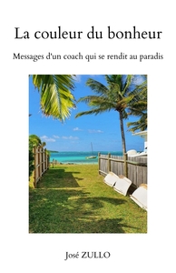 LA COULEUR DU BONHEUR - MESSAGES D'UN COACH QUI SE RENDIT AU PARADIS