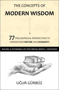 THE CONCEPTS OF MODERN WISDOM - 77 PHILOSOPHICAL PERSPECTIVES TO UNDERSTAND NATURE AND HUMANITY