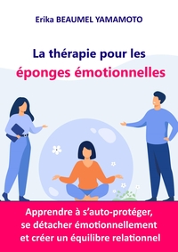 LA THERAPIE POUR LES EPONGES EMOTIONNELLES - APPRENDRE A S'AUTO-PROTEGER, SE DETACHER EMOTIONNELLEME