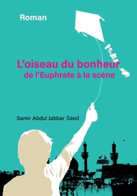 L'OISEAU DU BONHEUR - DE L'EUPHRATE A LA SCENE