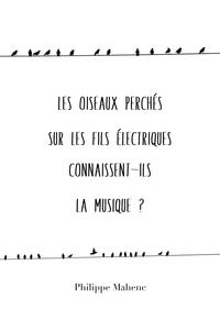 LES OISEAUX PERCHES SUR LES FILS ELECTRIQUES CONNAISSENT-ILS LA MUSIQUE ?