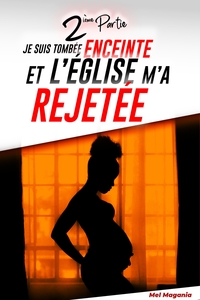 JE SUIS TOMBEE ENCEINTE ET L'EGLISE M'A REJETEE - 2EME PARTIE