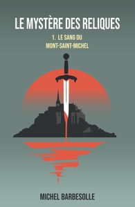 LE MYSTERE DES RELIQUES, TOME 1 - LE SANG DU MONT-SAINT-MICHEL