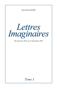 LETTRES IMAGINAIRES - TOME 3 - DU 8 JANVIER 2021 AU 31 DECEMBRE 2024