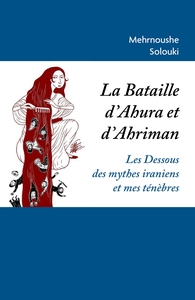 LA BATAILLE D'AHURA ET D'AHRIMAN - LES DESSOUS DES MYTHES IRANIENS ET MES TENEBRES