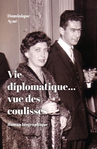 VIE DIPLOMATIQUE... VUE DES COULISSES - ROMAN BIOGRAPHIQUE