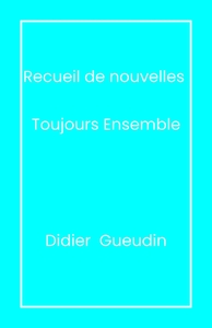 RECUEIL DE NOUVELLES - TOUJOURS ENSEMBLE