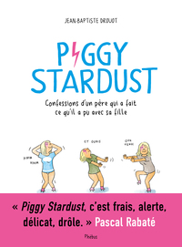 PIGGY STARDUST - CONFESSIONS D'UN PERE QUI A FAIT CE QU'IL A PU AVEC SA FILLE